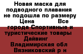 Новая маска для подводного плавания (не подошла по размеру). › Цена ­ 1 500 - Все города Спортивные и туристические товары » Дайвинг   . Владимирская обл.,Вязниковский р-н